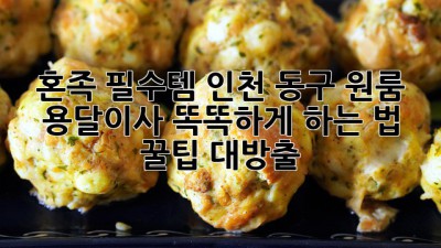📦 혼족 필수템! 인천 동구 원룸 용달이사, 똑똑하게 하는 법 꿀팁 대방출! 🚚💨
